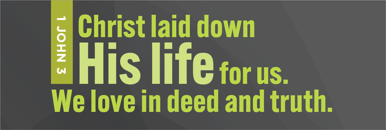 Life Grant - Christ laid down His life for us. We liven deed and truth.