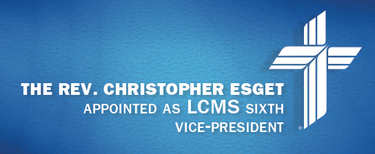 Having prayerfully considered many options, President Harrison appointed Pastor Christopher Esget of Immanuel Lutheran Church, Alexandria, Va., as sixth vice-president of The Lutheran Church—Missouri Synod.
