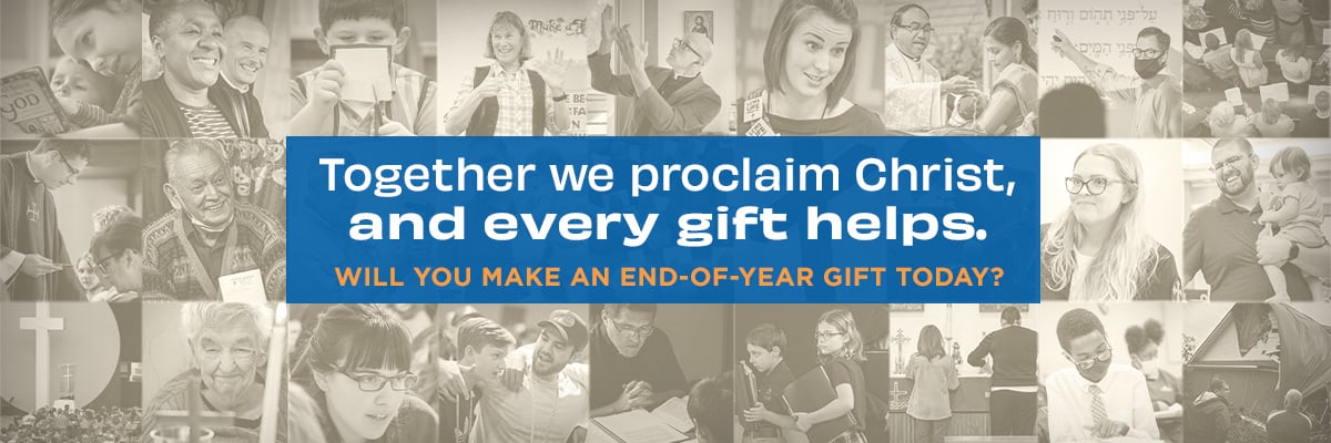 Together we proclaim Christ, and every gift helps. Will you make an end-of-year gift today?
