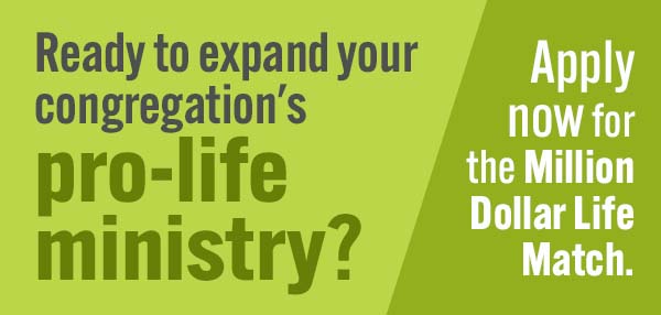 Ready to expland your congrgation's pro-life ministry? Apply now for the Million Dollar Life Match.